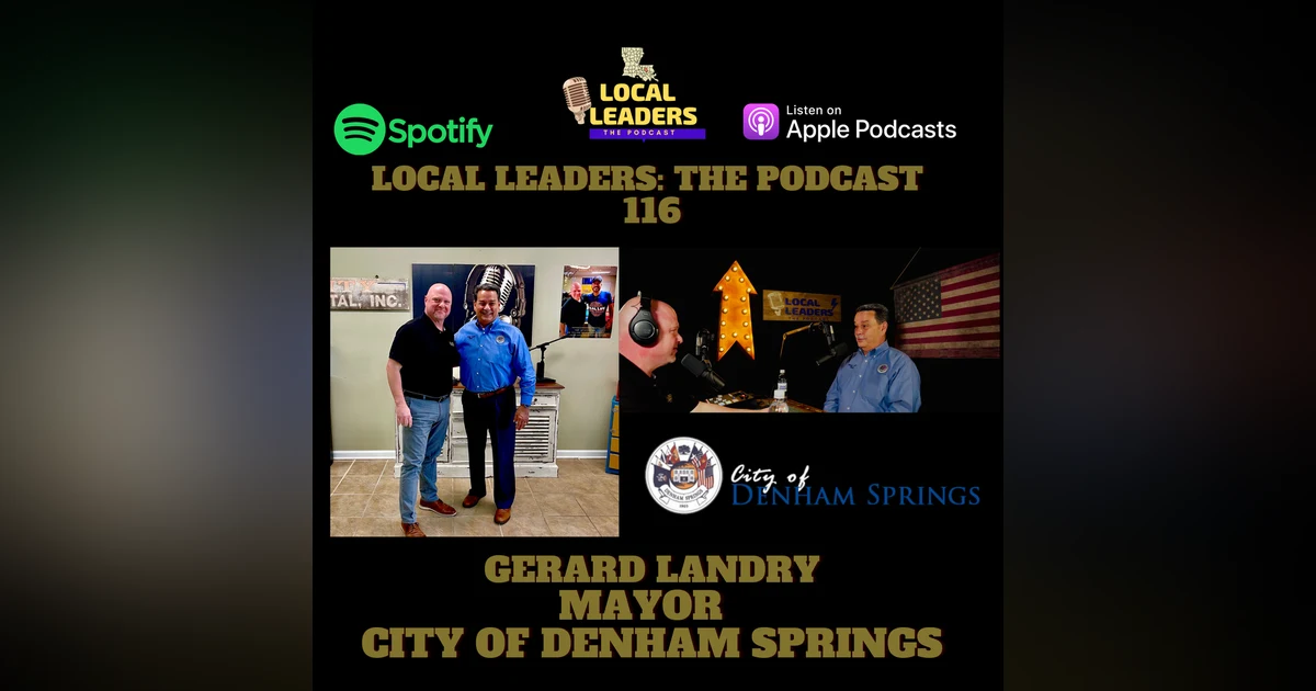 City of Denham Springs Mayor Gerard Landry Local Leaders The Podcast 116
