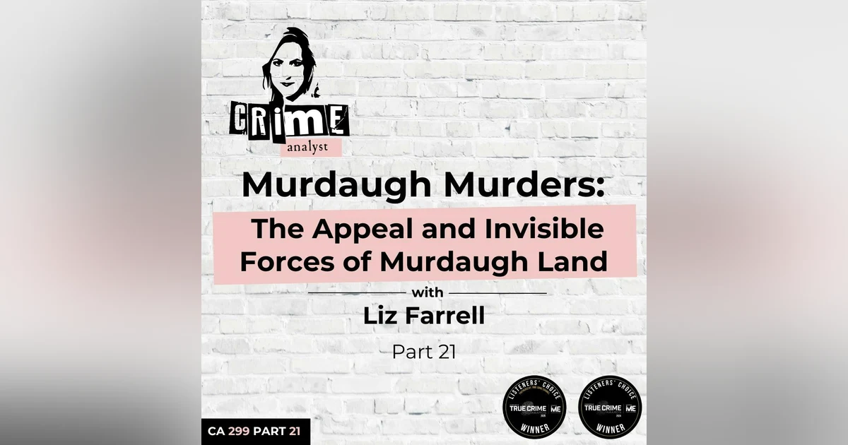 Ep 299: Murdaugh Murders: The Appeal and Invisible Forces of Murdaugh Land with Liz Farrell, Part 21