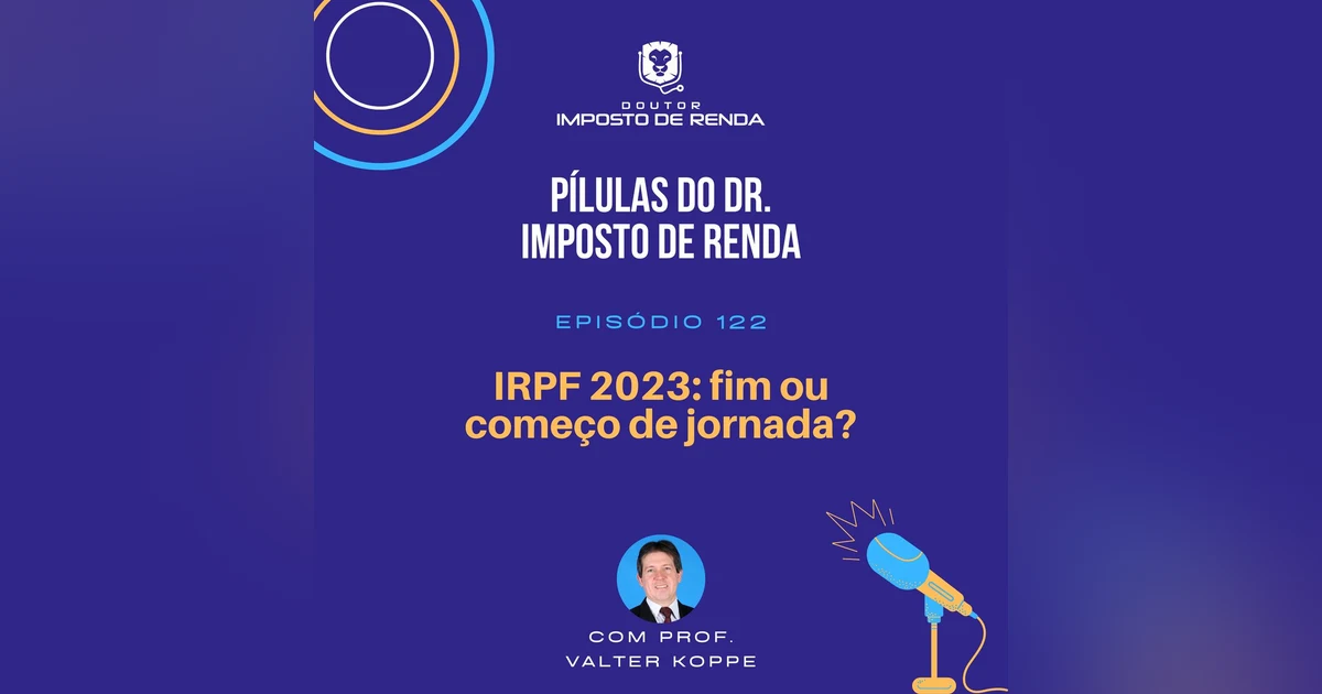 PDIR Ep. 122 - IRPF2023 – fim ou começo de jornada?