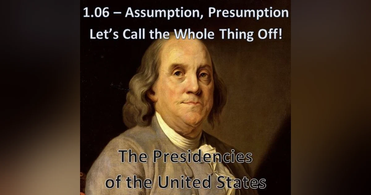 1.06 – Assumption, Presumption, Let’s Call the Whole Thing Off