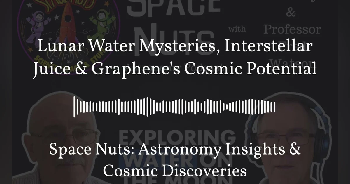 Lunar Water Mysteries, Interstellar Juice & Graphene’s Cosmic Potential | Space Nuts: Astronomy...