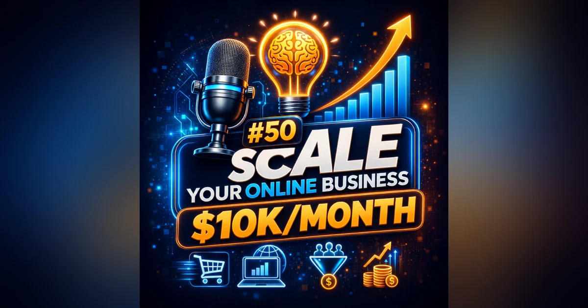 #50 Scale Your Online Business to $10K/Month