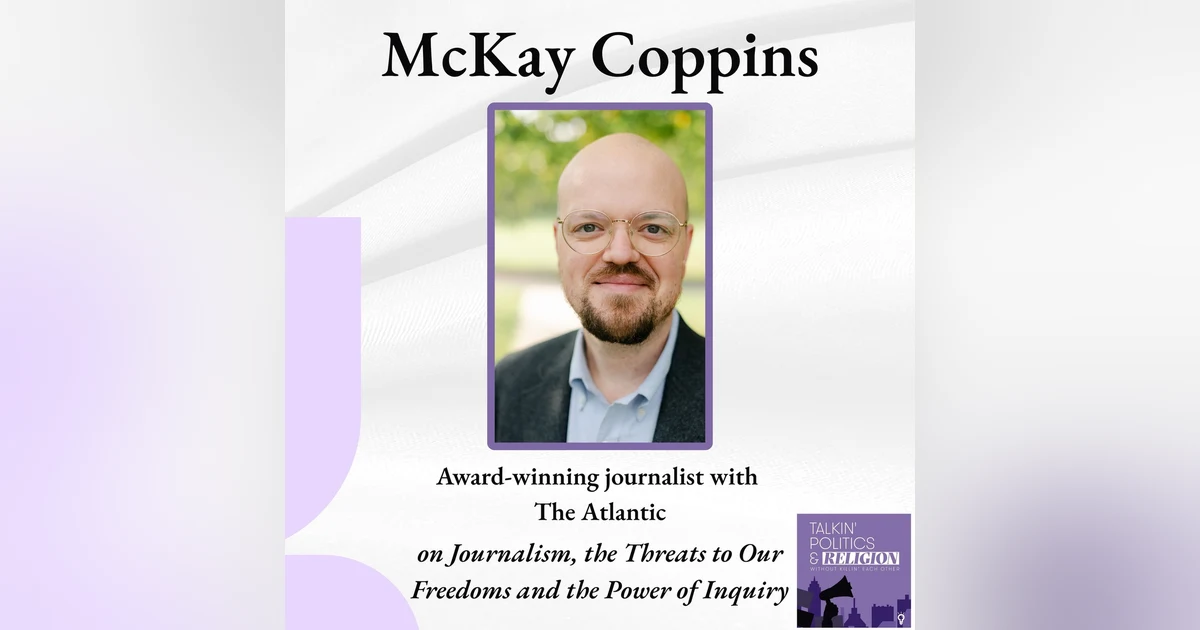 The Unflinching Eye: McKay Coppins on Journalism, the Threats to Our Freedoms and the Power of Inquiry