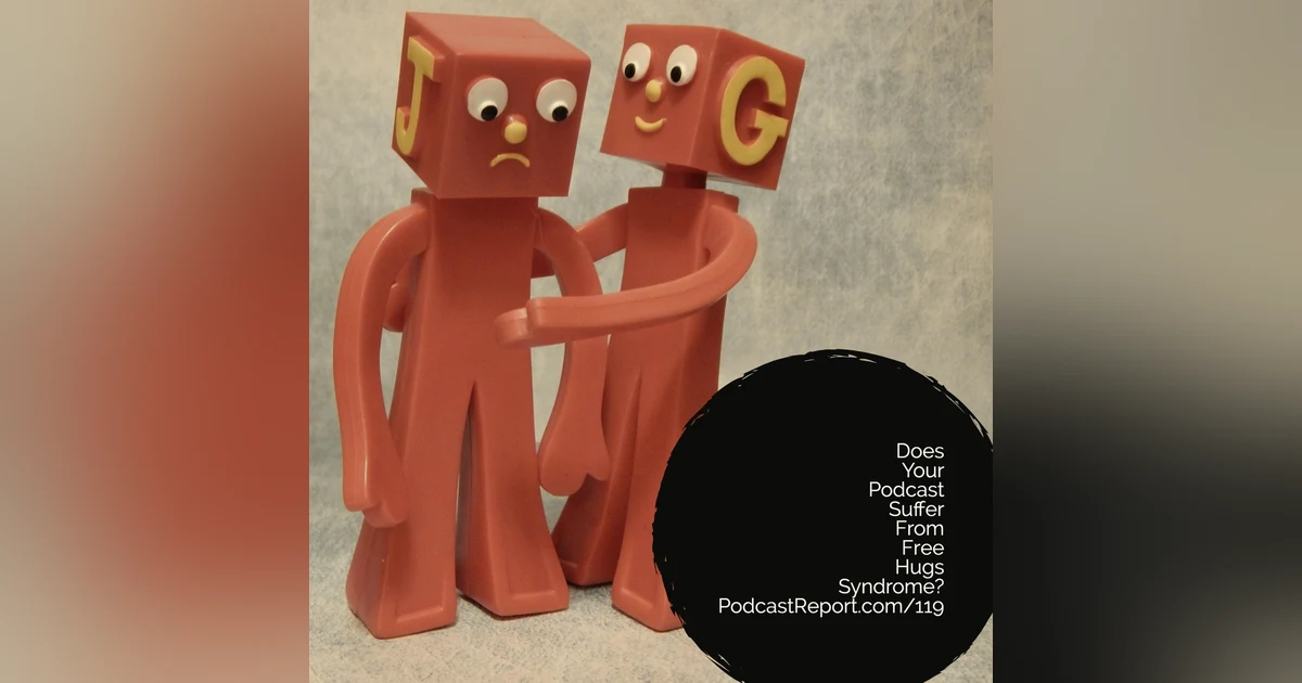 Does Your Podcast Suffer From Free Hugs Syndrome - A Conversation With Ed Dale - The Podcast Report