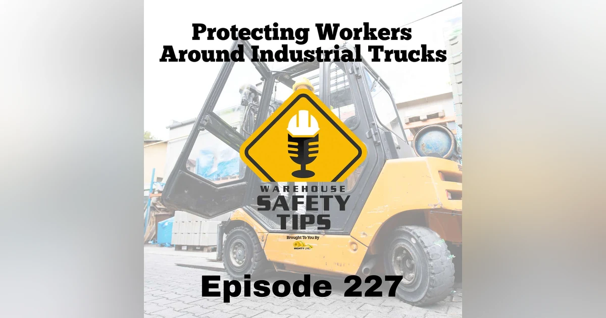 S5 Ep227: Warehouse Safety Tips | Episode 227 | Protecting Workers Around Industrial Trucks