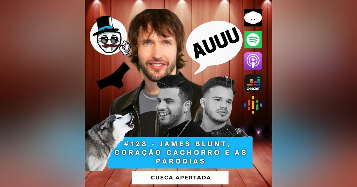#128 – James Blunt,  Coração Cachorro e as paródias