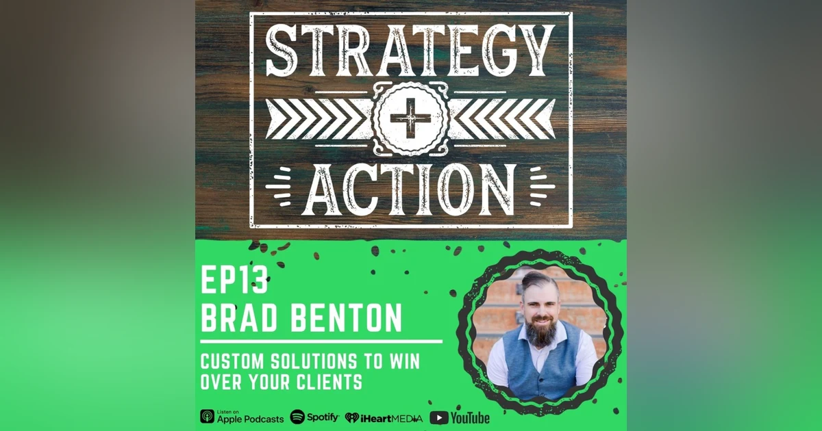 Ep13 Brad Benton - Custom Solutions to Win Over Your Clients
