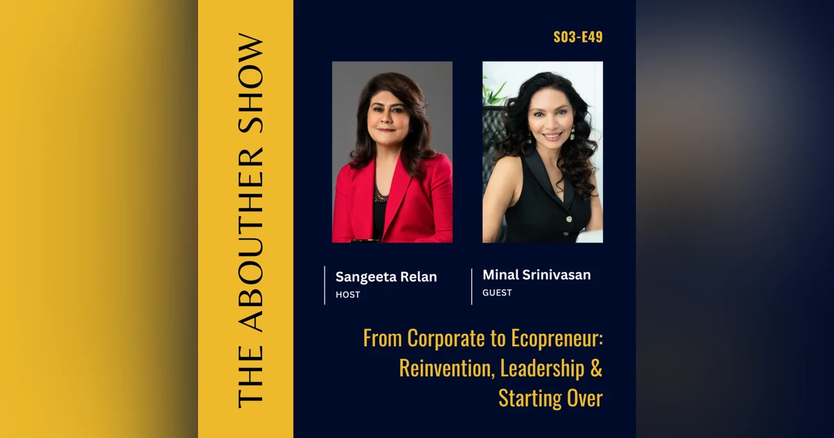 S3E153: Minal Srinivasan | From Corporate to Ecopreneur: Reinvention, Leadership & Starting Over
