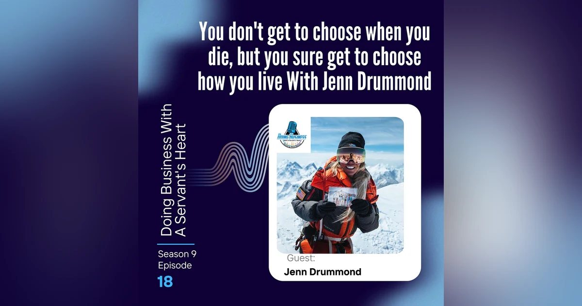 You don't get to choose when you die, but you sure get to choose how you live With Jenn Drummond
