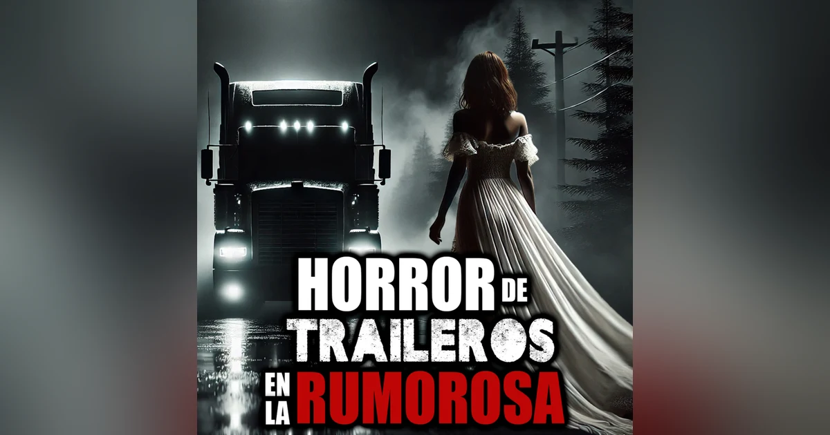4 relatos de traileros en LA RUMOROSA – la advertencia, la sombra, la BRUJA y la sonrisa