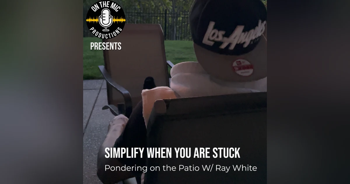 115. "Simplify when you are stuck" - Pondering on the Patio