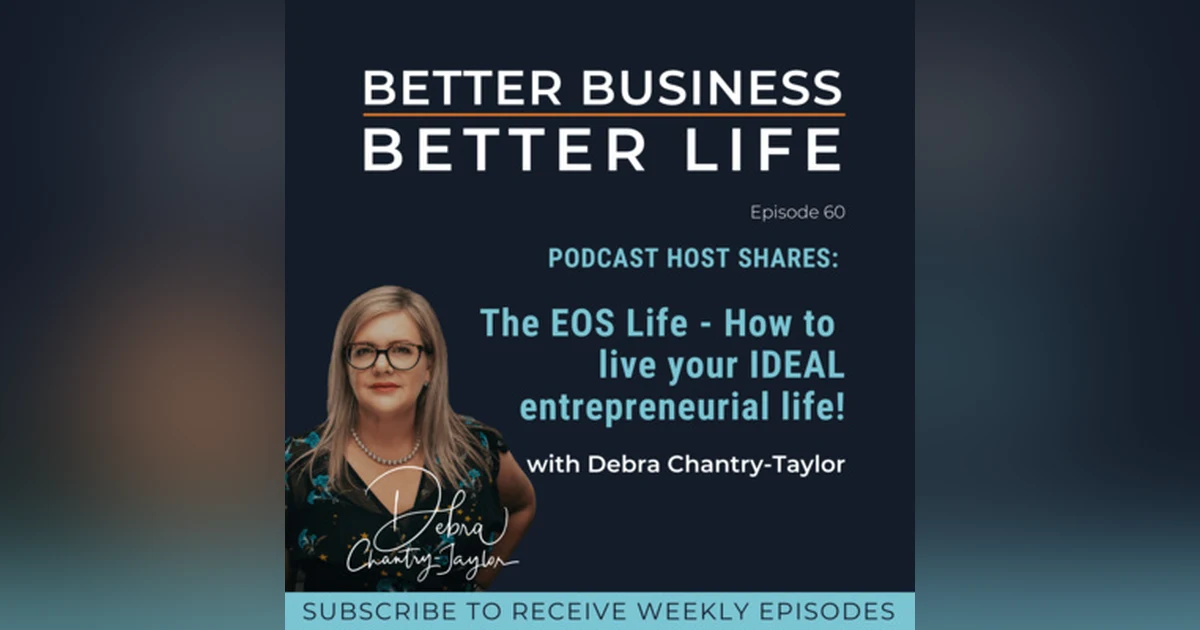 PODCAST HOST SHARES: Are you living the EOS Life? with Debra Chantry-Taylor | Professional EOS Implementer - Episode 60 of Better Business, Better Life!