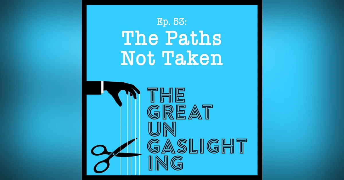 Ep53 -- The Paths Not Taken