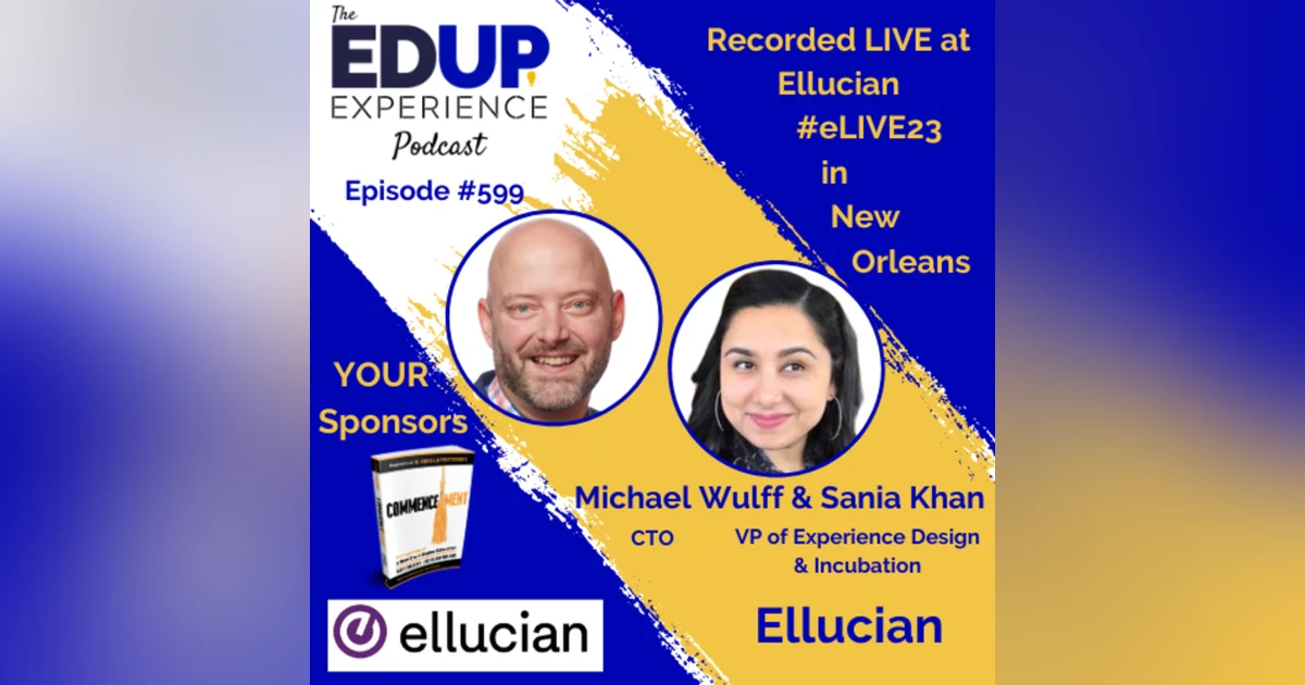 599: LIVE From #eLIVE23 - with Michael Wulff, CTO, & Sania Khan, VP of Experience Design & Incubation at Ellucian