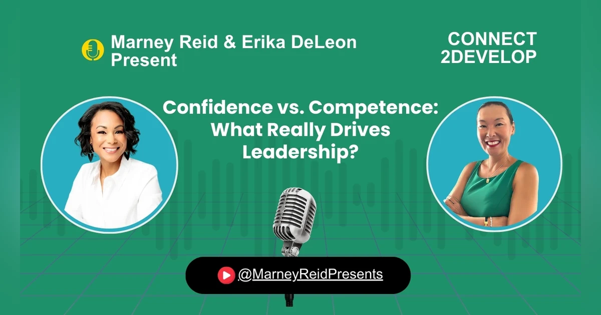 Confidence vs. Competence: What Really Drives Leadership? with Marney Reid and Erika DeLeon