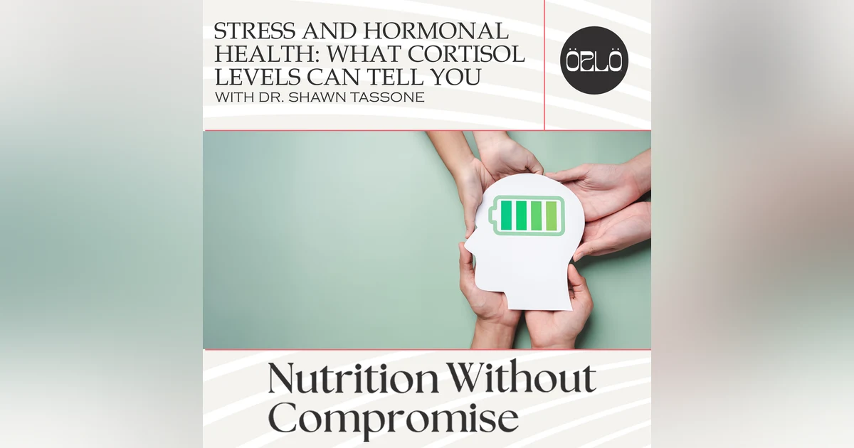Stress And Hormonal Health: What Cortisol Levels Can Tell You With Dr. Shawn Tassone