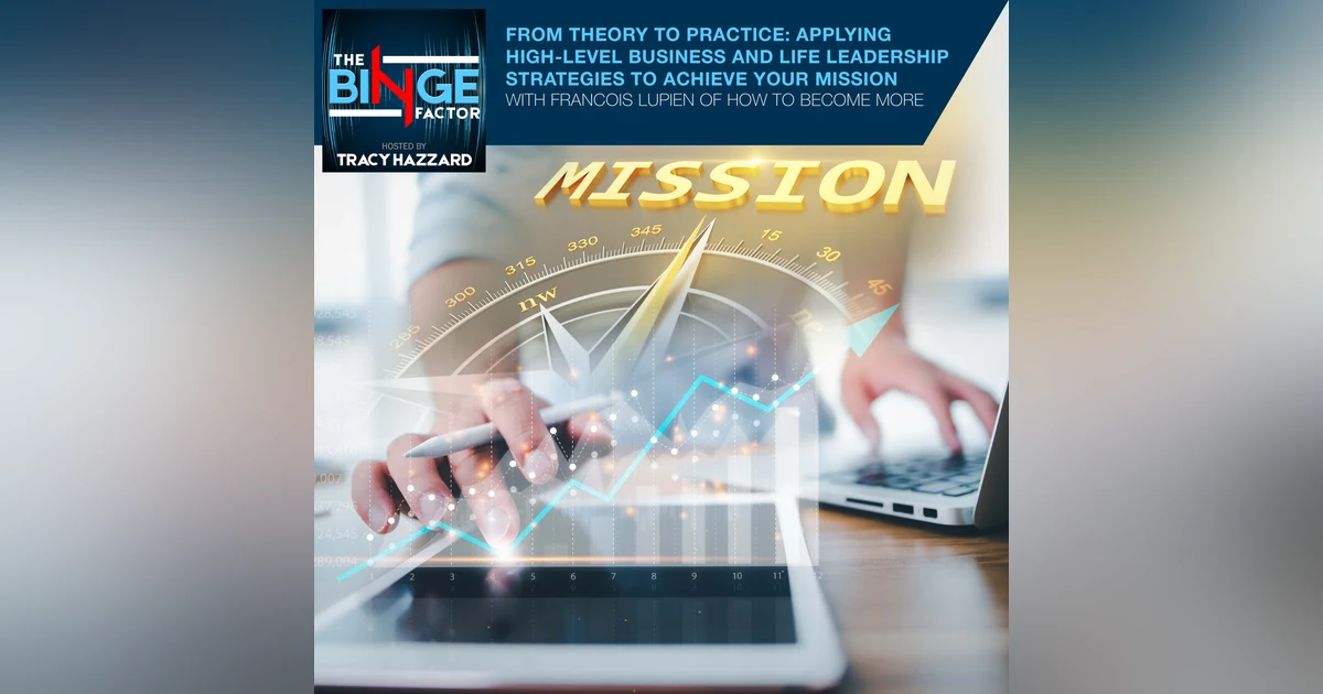 From Theory To Practice: Applying High-Level Business And Life Leadership Strategies To Achieve Your Mission With Francois Lupien Of How To Become More Podcast
