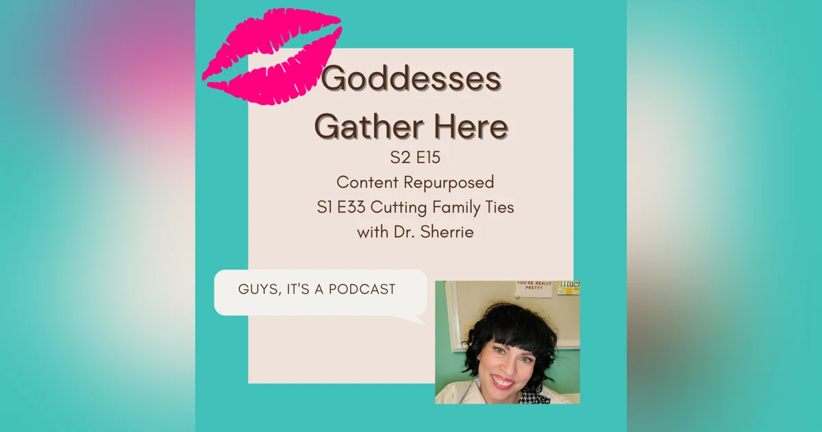 S2 E15 Content Repurposed S1 E33 Cutting Toxic Family Ties with Dr. Sherrie
