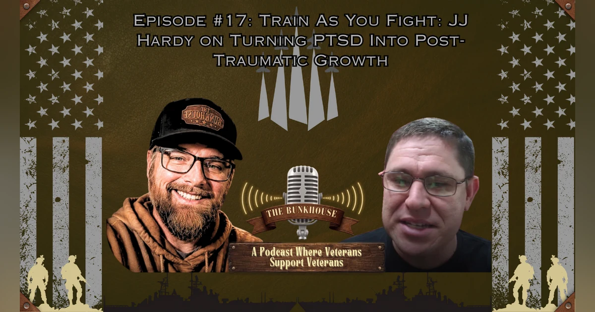 Episode #17: Train As You Fight: JJ Hardy on Turning PTSD Into Post-Traumatic Growth