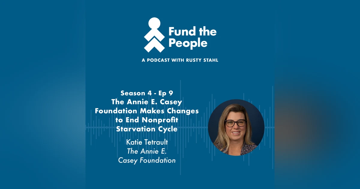 The Annie E. Casey Foundation Makes Changes to End Nonprofit Starvation Cycle - with Katie Tetrault, The Annie E. Casey Foundation