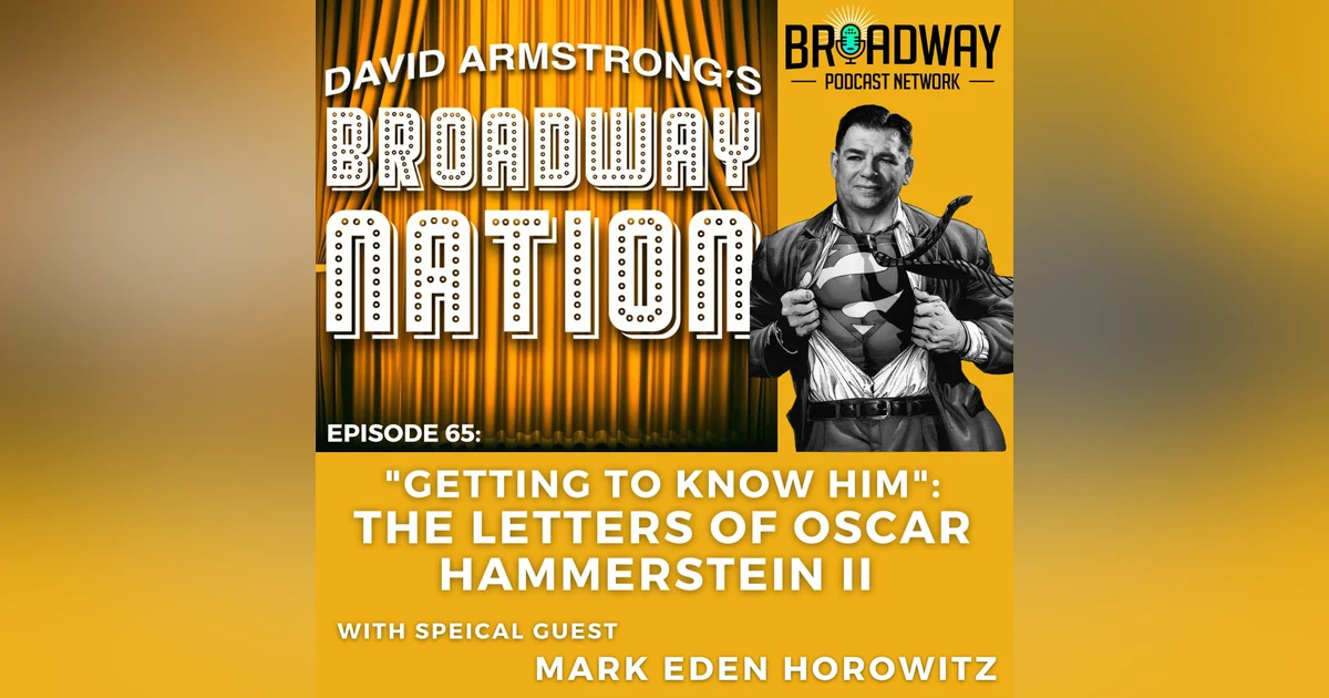 Episode 65: "Getting To Know Him": The Letters Of Oscar Hammerstein II