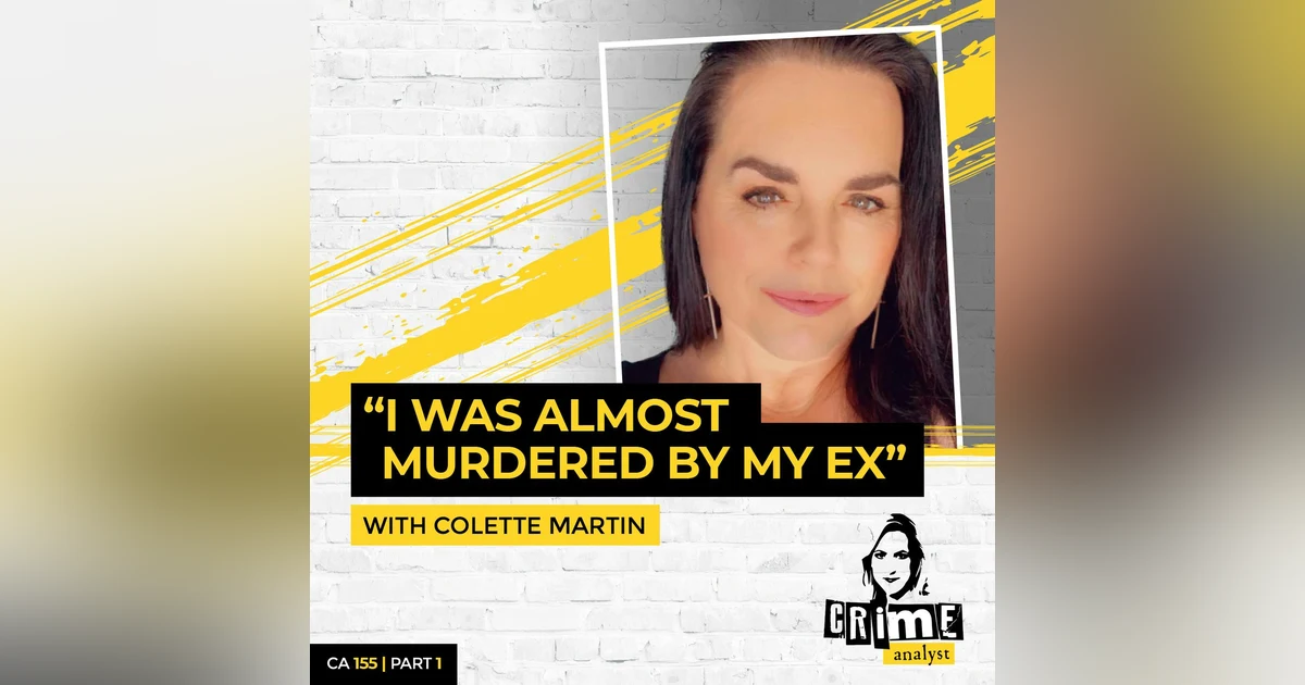 Ep 155: ‘I Was Almost Murdered By My Ex’ with Colette Martin, Part 1