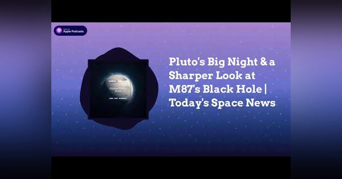 Pluto’s Big Night & a Sharper Look at M87’s Black Hole | Today’s Space News