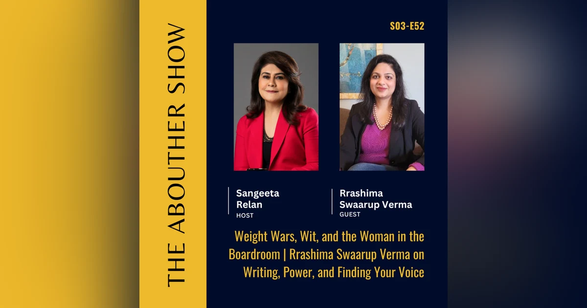 S3E156: Weight Wars, Wit, and the Woman in the Boardroom | Rrashima Swaarup Verma on Writing, Power, and Finding Your Voice
