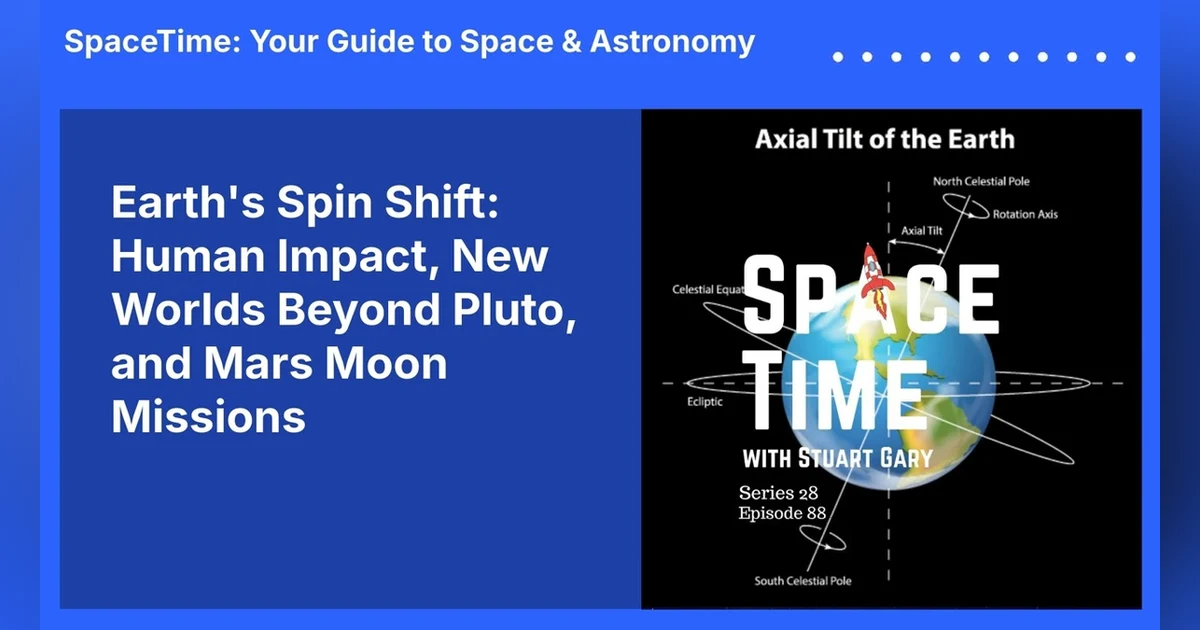 Earth’s Spin Shift: Human Impact, New Worlds Beyond Pluto, and Mars Moon Missions