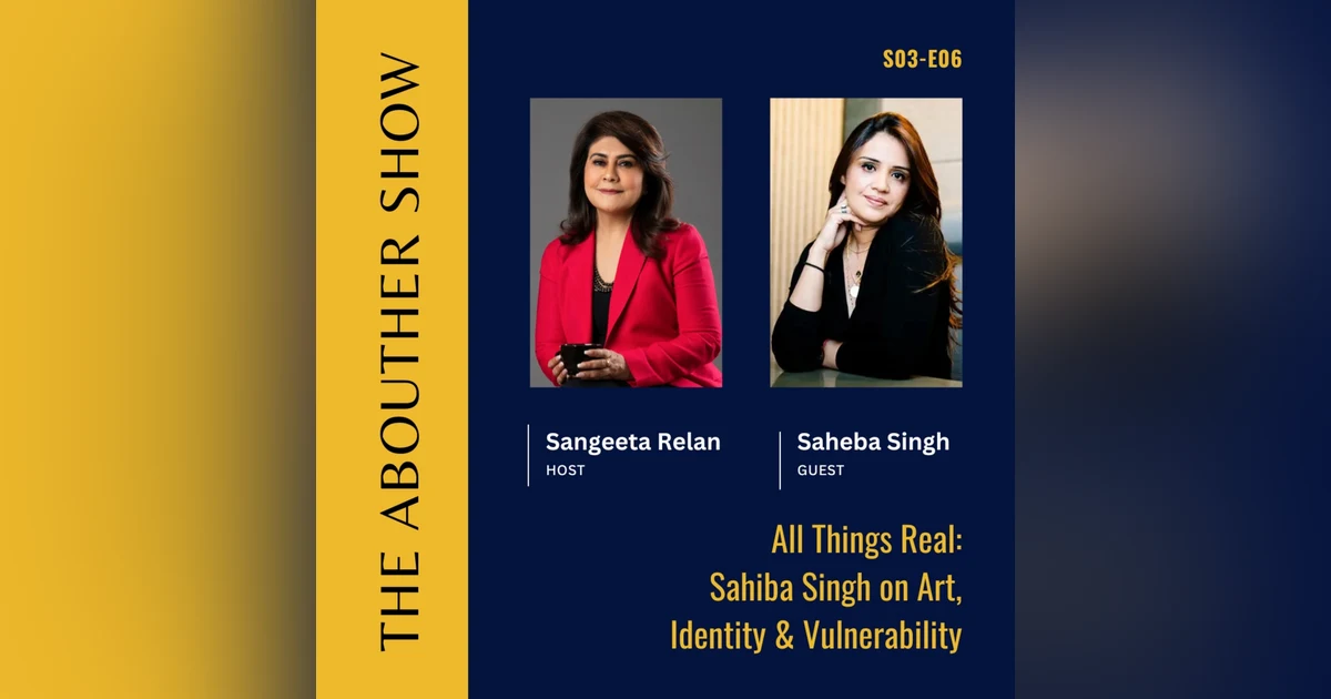 S3E110: All Things Real: Saheba Singh on Art, Identity & Vulnerability