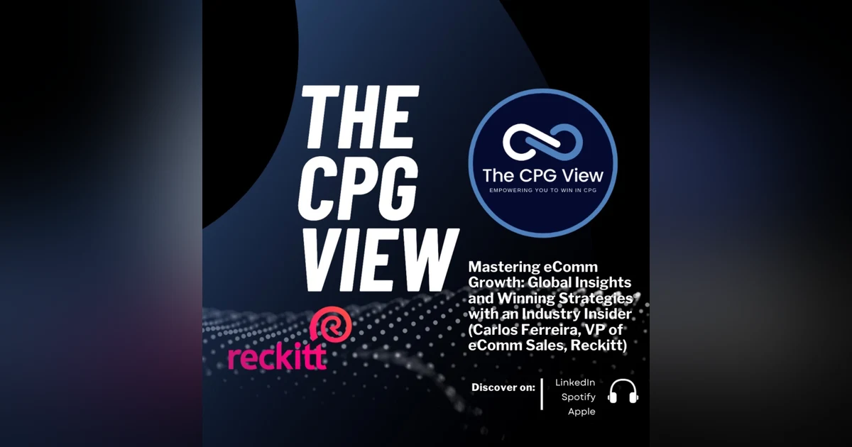 Mastering eCommerce Growth: Global Insights and Winning Strategies with an Industry Insider (Carlos Ferreira, VP of eCommerce Sales, Reckitt)