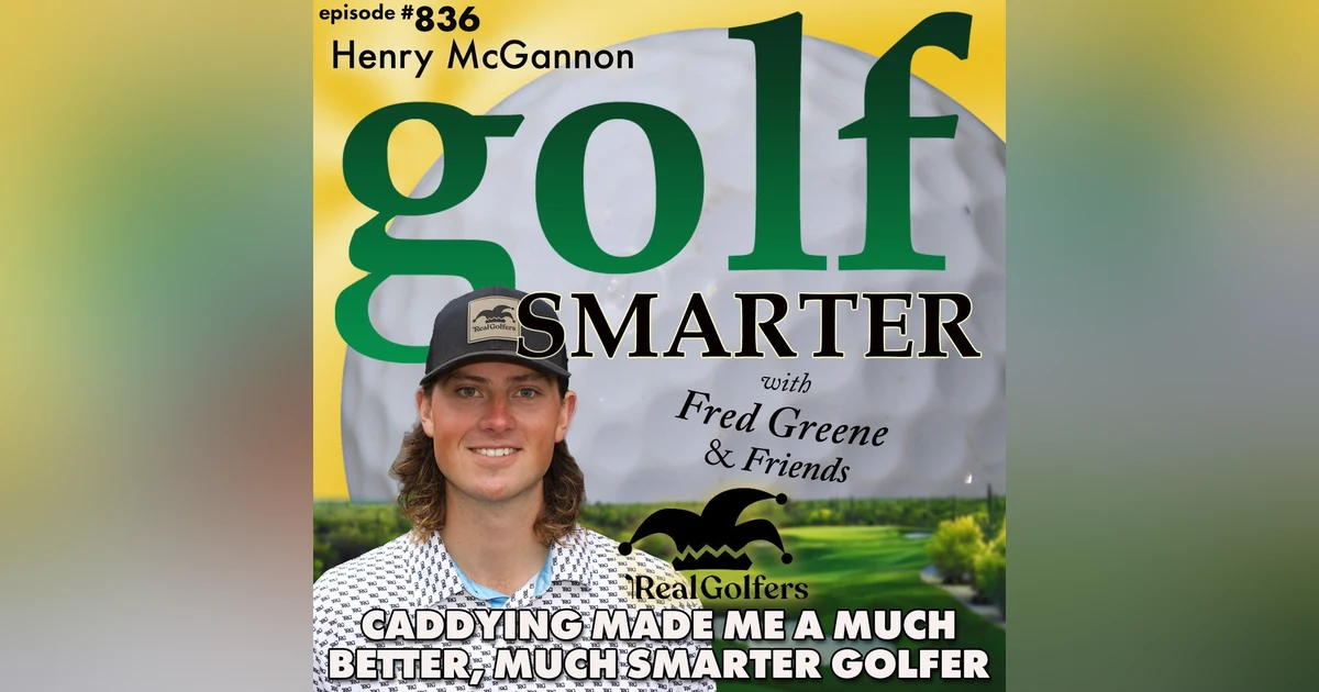 Being a Caddy Made Me a Much Better, Much Smarter Golfer with Entrepreneur Henry McGannon | golf SMARTER #836