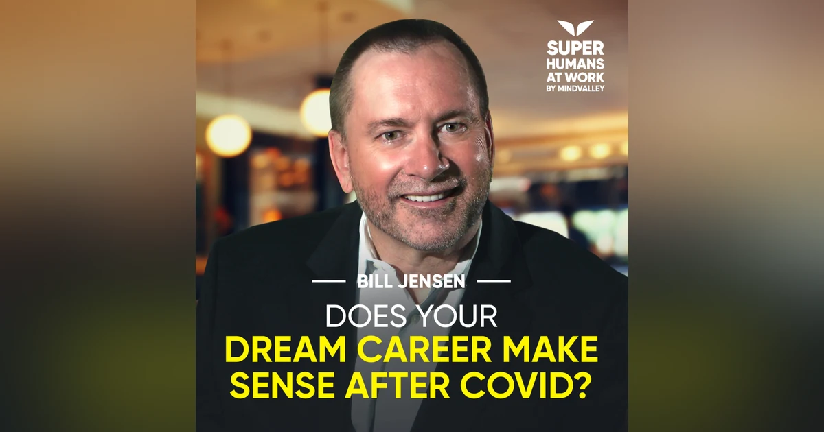 Does Your Dream Career Make Sense After Covid? - Bill Jensen