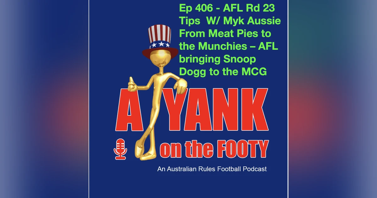 406 - AFL Rd 23 Tips, w/ Myk Aussie - From Meat Pies to the Munchies – AFL bringing Snoop Dogg to the MCG