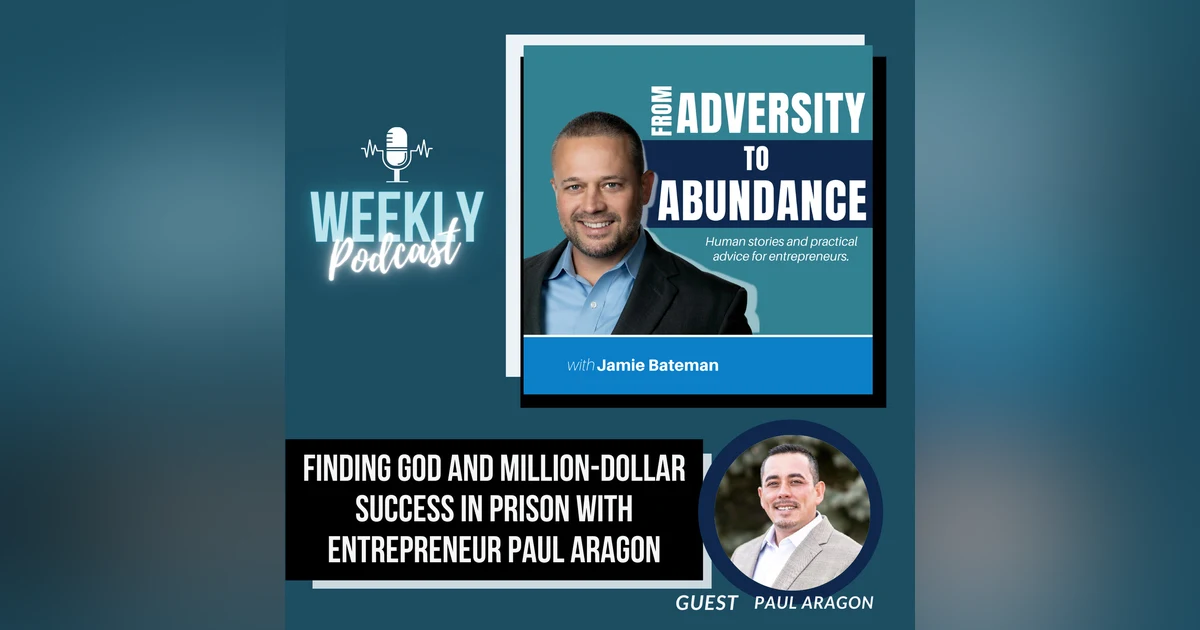 Finding God and Million-Dollar Success in Prison with Entrepreneur Paul Aragon