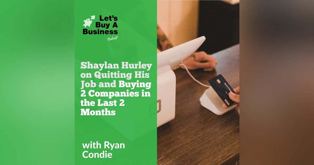 Shaylan Hurley on Quitting His Job and Buying 2 Companies in the Last 2 Months