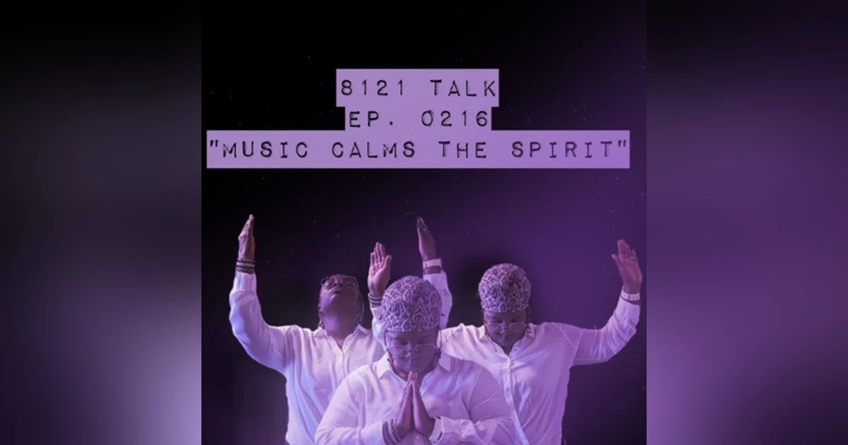 8121 Talk...Ep. 0216..."Music Calms The Spirit"