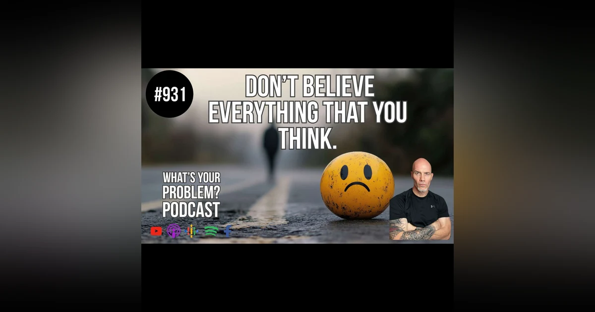 931. Don't Believe Everything You Think — Two Barriers Blocking Your Potential