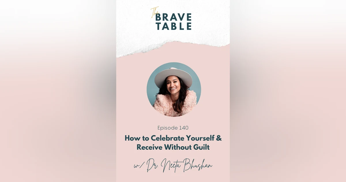 140: How to Celebrate Yourself & Receive Without Guilt with Dr. Neeta Bhushan