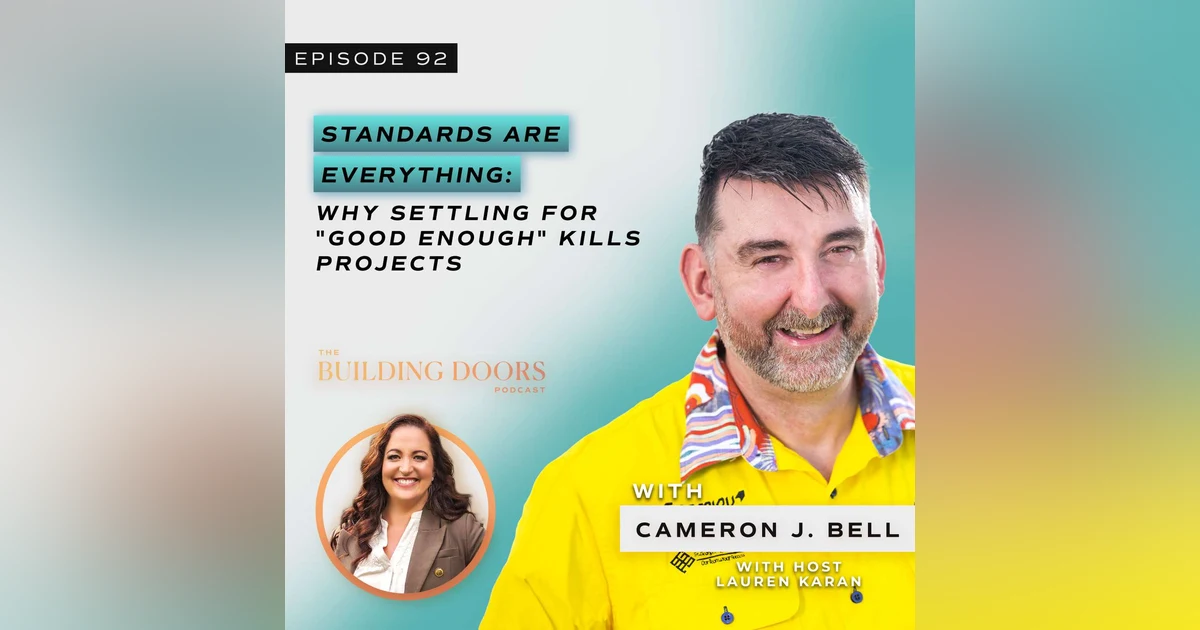 92. Standards Are Everything: Why Settling for "Good Enough" Kills Projects with Cameron Bell