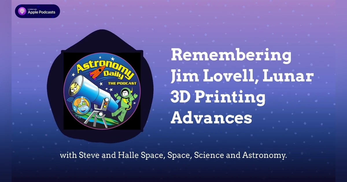 Remembering Jim Lovell, Lunar 3D Printing Advances