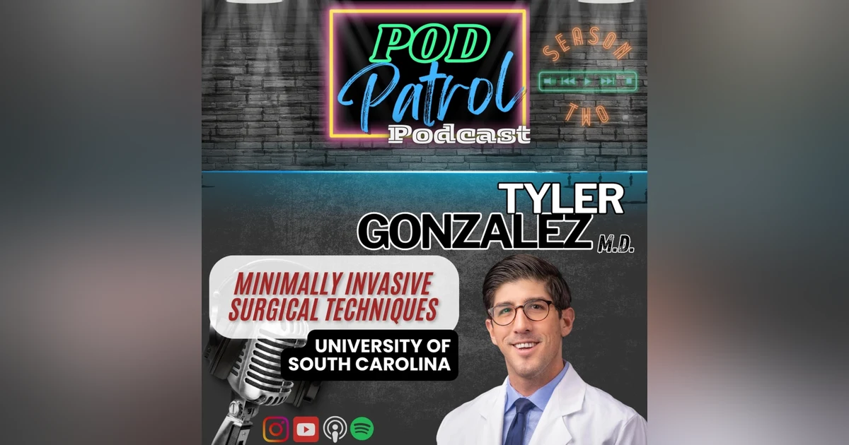 Pod Patrol Podcast S2.E32 - Dr. Tyler Gonzalez, MD - MIS Foot & Ankle Surgery Techniques