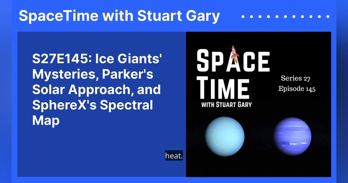 S27E145: Ice Giants’ Mysteries, Parker’s Solar Approach, and SphereX’s Spectral Map