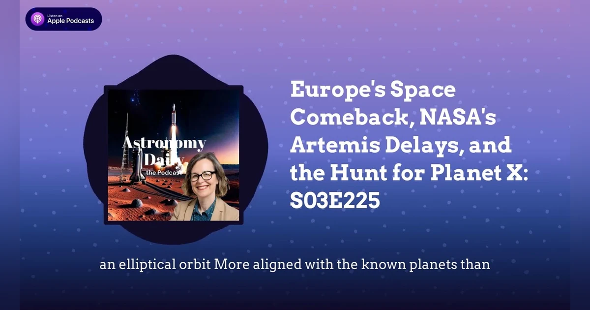 Europe’s Space Comeback, NASA’s Artemis Delays, and the Hunt for Planet X: S03E225