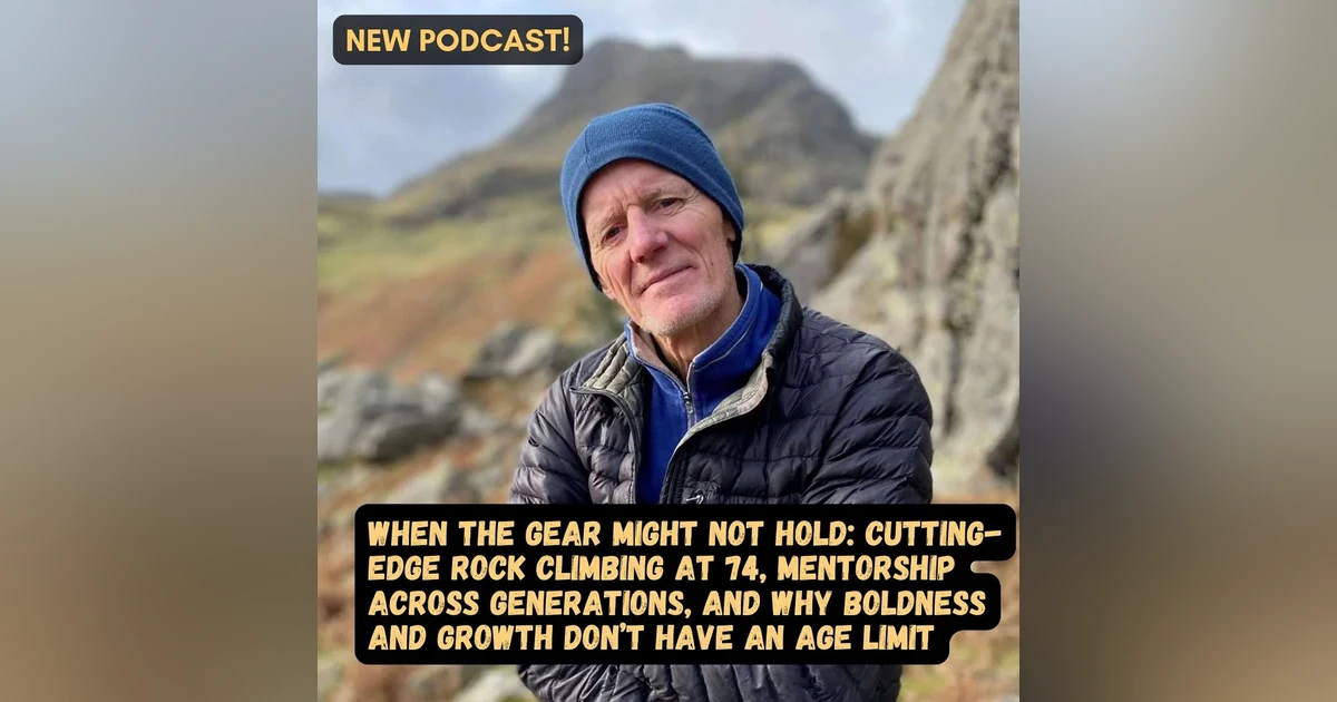 #78 When the Consequences Are Final: Cutting-Edge Climbing at 74 and the Courage to Keep Growing