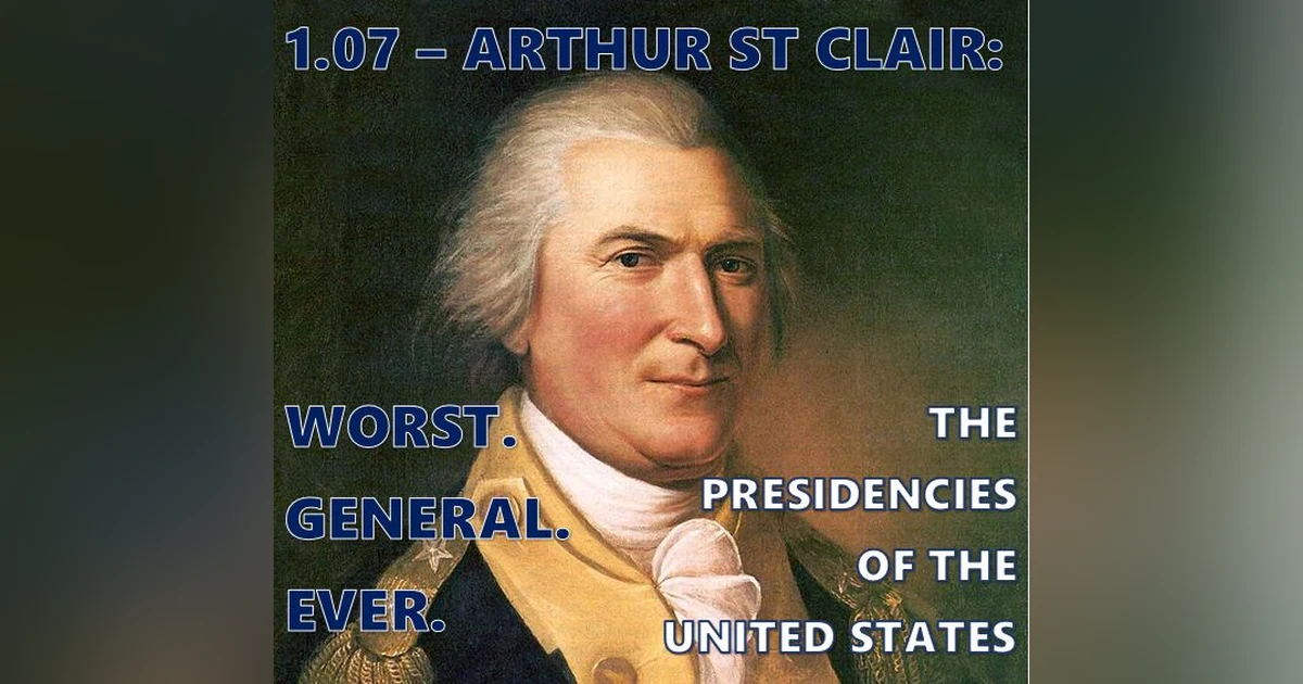 1.07 – Arthur St Clair: Worst. General. Ever.