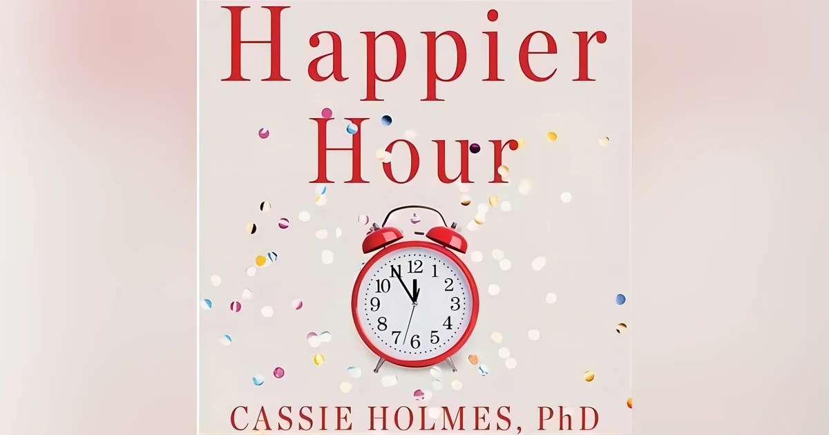 Happier Hour Free Book: A Summary of Cassie Holmes' Insights