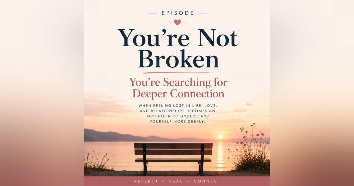 You’re Not Broken! You’re Searching for Deeper Connection
