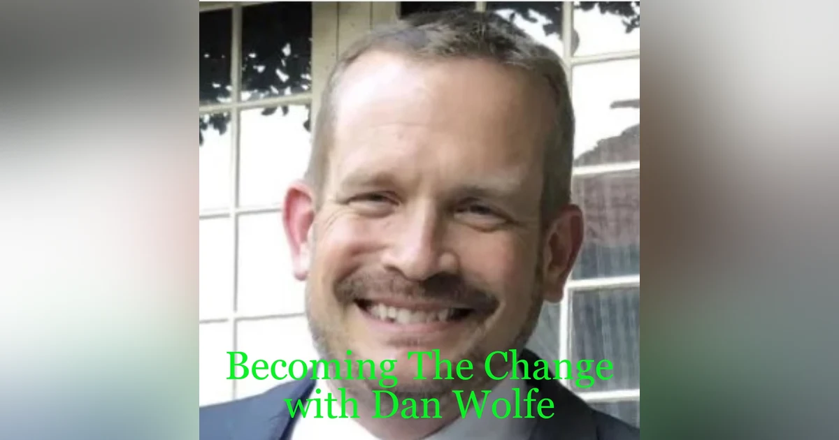 Becoming The Change with Dan Wolfe