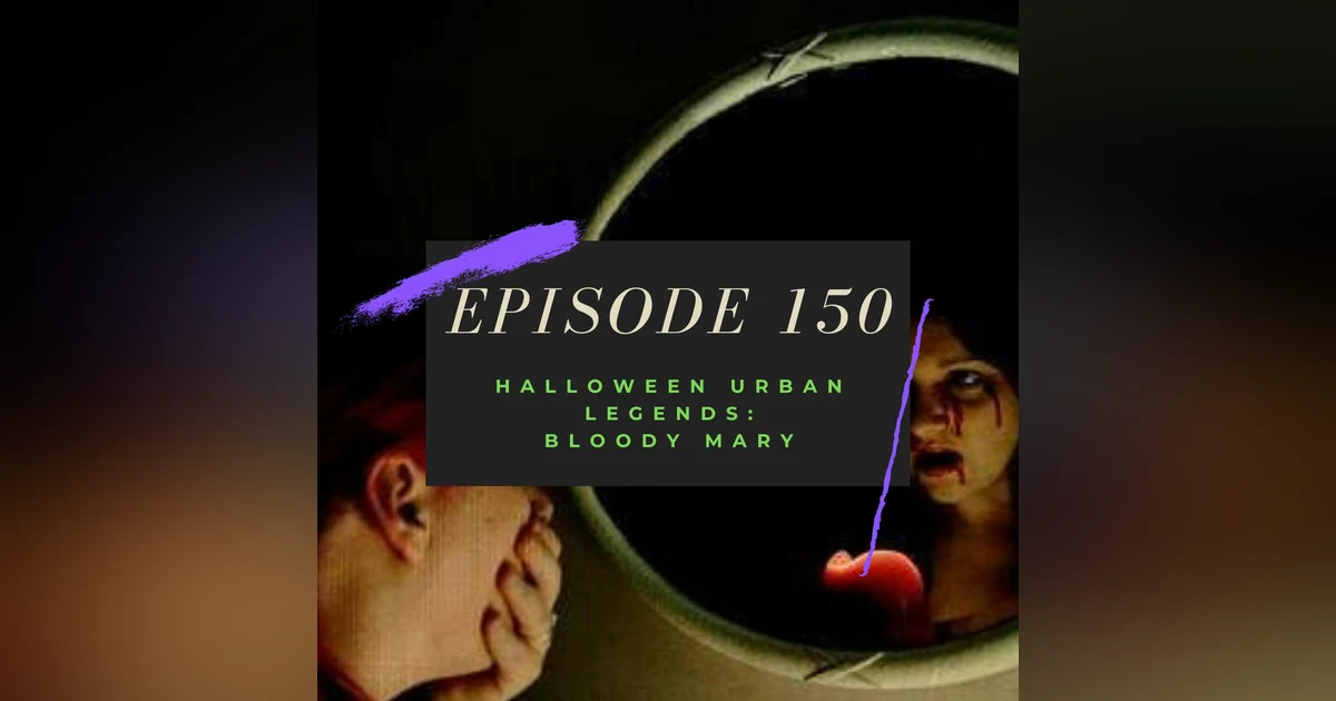 Ep. 150: Halloween Urban Legends - Bloody Mary